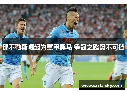 那不勒斯崛起为意甲黑马 争冠之路势不可挡
