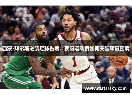 西蒙·拜尔斯逆袭足球伤病：顶级运动员如何突破康复困境